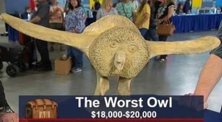 memes - fake antiques roadshow appraisals - The Worst Owl $18,000$20,000