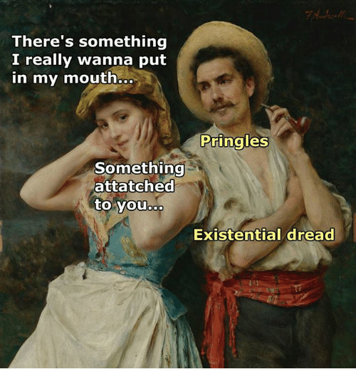 memes - federico andreotti oil paintings - There's something I really wanna put in my mouth... Pringles Something attatched to you... Existential dread