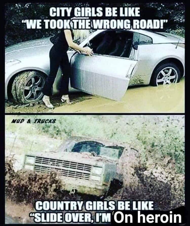 memes - country girl vs city girl - City Girls Be "We Took The Wrong Roadi" Mud & Trucks Moje Country Girls Be "Slide Over, I'M'On heroin
