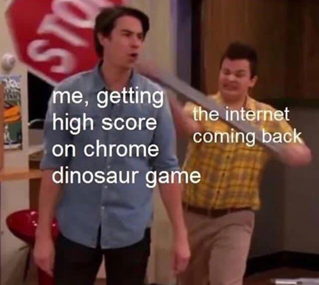 memes - dinosaur game memes - me, getting high score the internet coming back on chrome dinosaur game