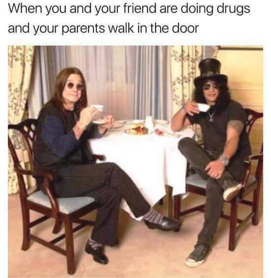 memes - slash ozzy meme - When you and your friend are doing drugs and your parents walk in the door