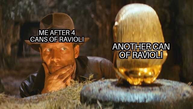 dank memes indiana jones looking at the ark - Me After 4 Cans Of Ravioli Another Can Of Ravioli