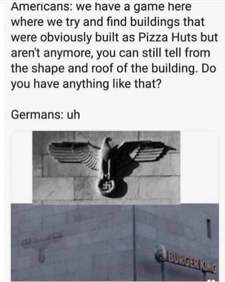 dank memes pizza hut building meme - Americans we have a game here where we try and find buildings that were obviously built as Pizza Huts but aren't anymore, you can still tell from the shape and roof of the building. Do you have anything that? Germans u