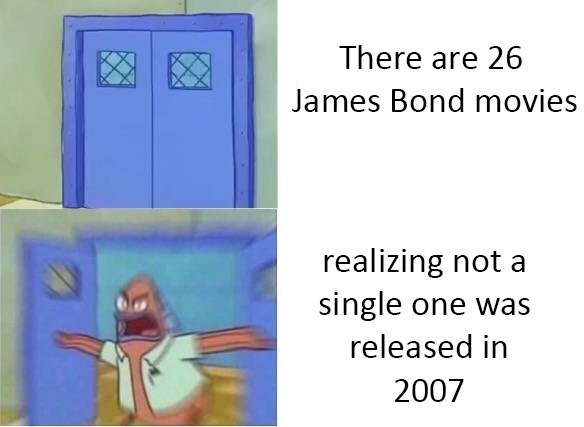 dank memes you better watch your mouth meme spongebob - There are 26 James Bond movies realizing not a single one was released in 2007