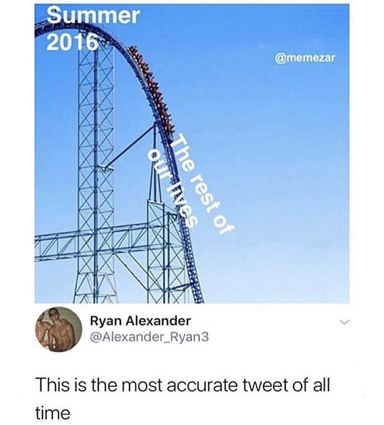 memes - summer of 2016 meme - Summer 2016 Sou, The rest of Ryan Alexander This is the most accurate tweet of all time
