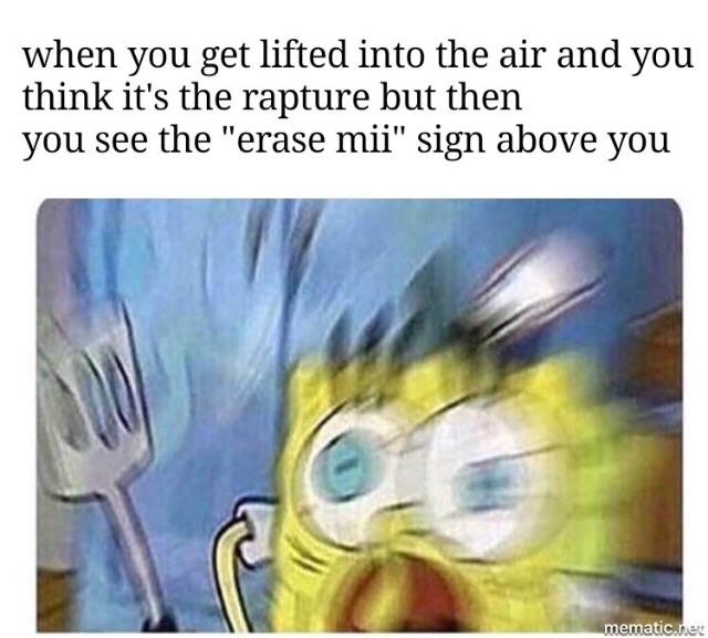 memes - take him to the edge meme - when you get lifted into the air and you think it's the rapture but then you see the "erase mii" sign above you mematic.net