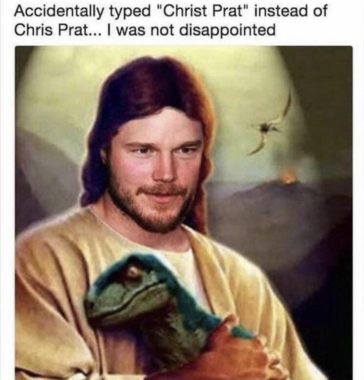 memes - christ prat - Accidentally typed "Christ Prat" instead of Chris Prat... I was not disappointed