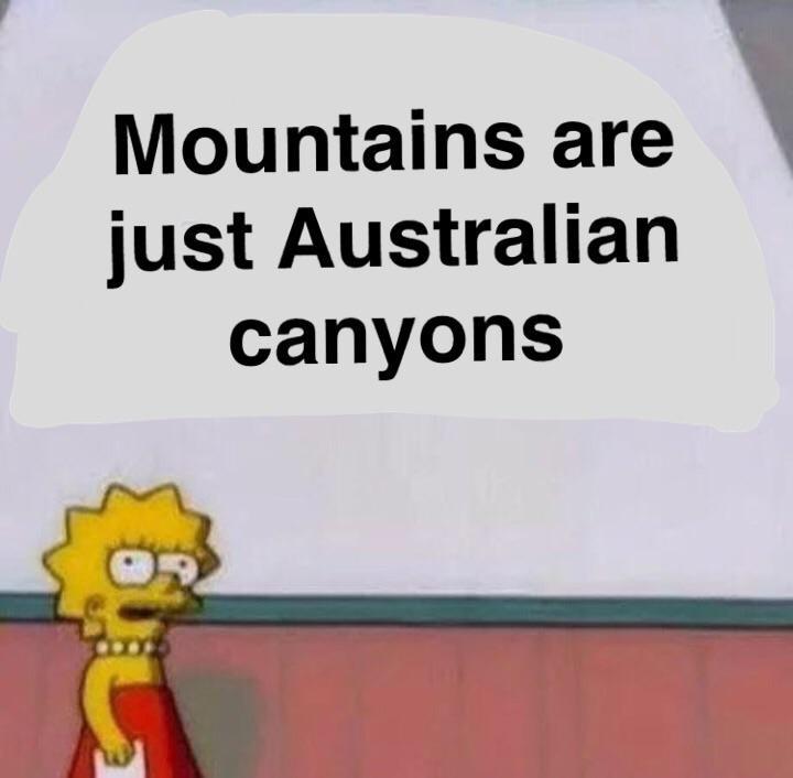 memes - shitpost memes - Mountains are just Australian canyons