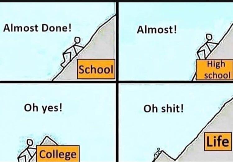 memes - oh shit life - Almost Done! Almost! School High school Oh yes! Oh shit! Life A College