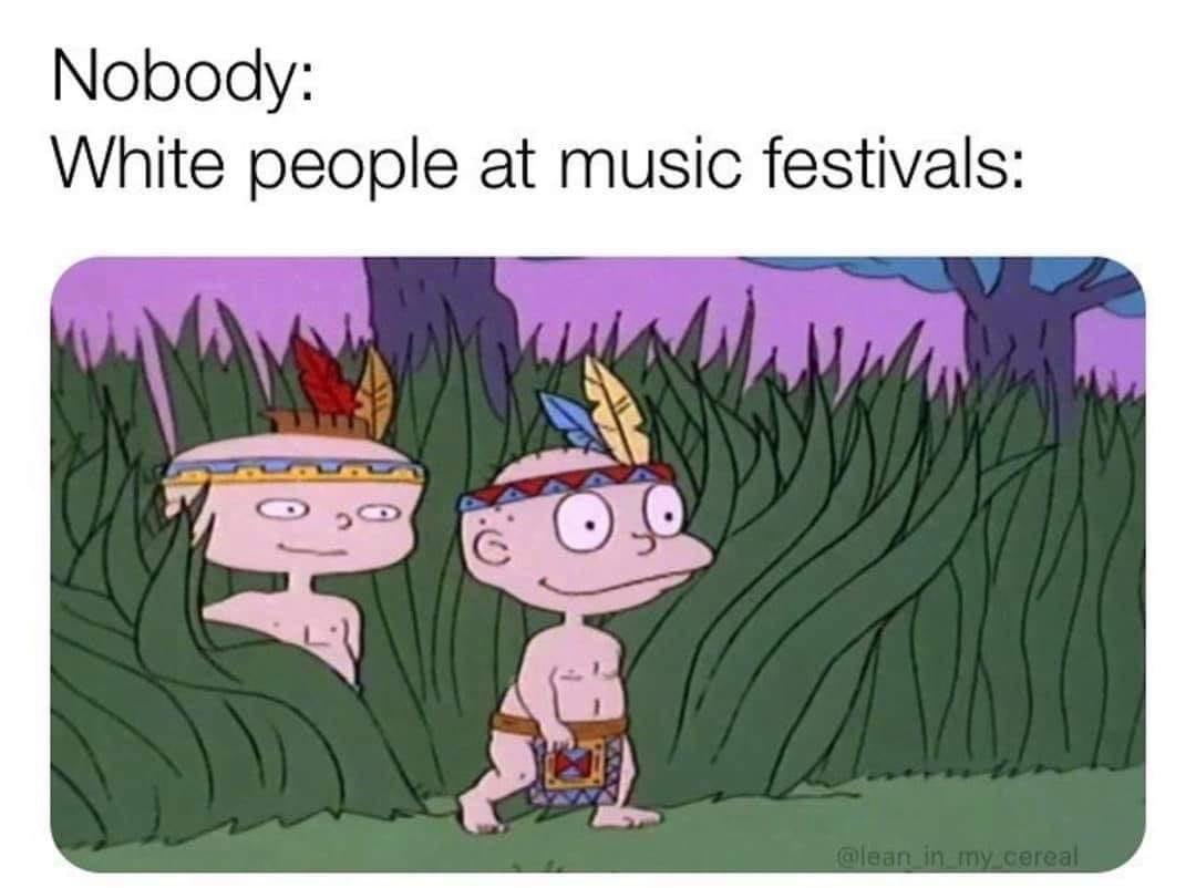 memes - nobody white people meme - Nobody White people at music festivals O 0 in my cereal
