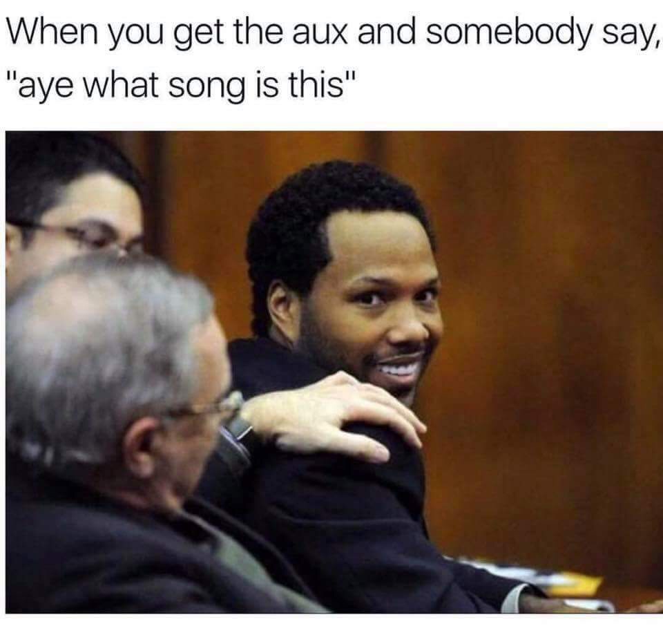 memes - mendeecees harris jail - When you get the aux and somebody say, "aye what song is this"