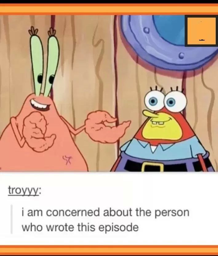 memes - spongebob memes - troyyy i am concerned about the person who wrote this episode