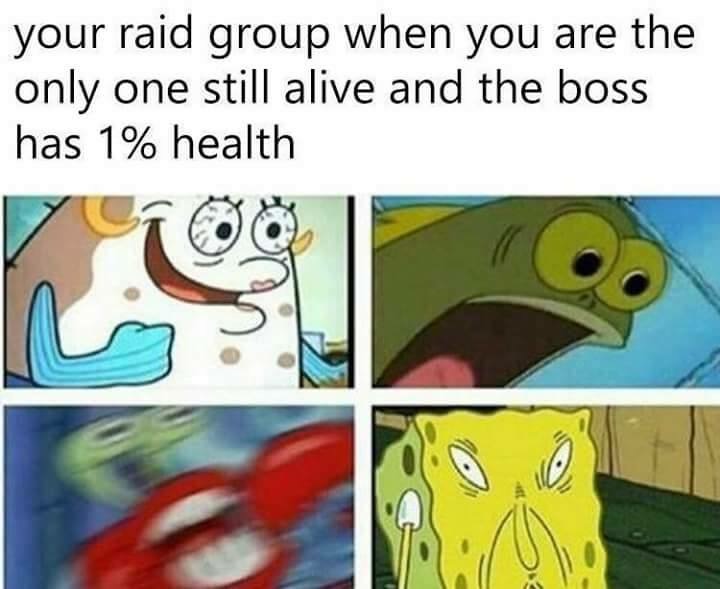 memes - your raid group - your raid group when you are the only one still alive and the boss has 1% health