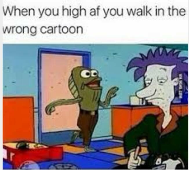 memes - you walk into the wrong cartoon - When you high af you walk in the wrong cartoon Cas Cen