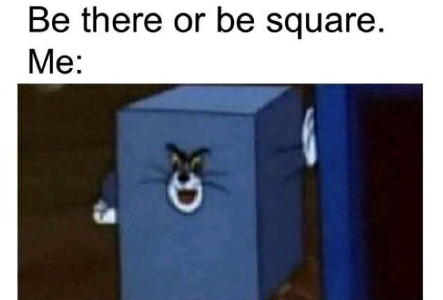 there or be square meme - Be there or be square. Me