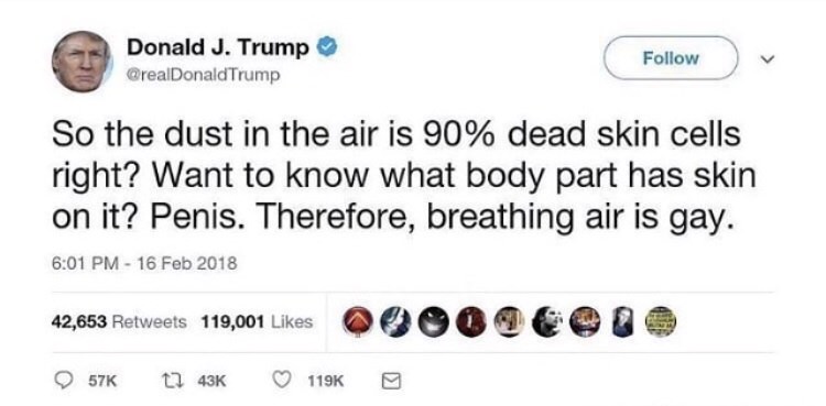 cardi b tweet - Donald J. Trump Trump v So the dust in the air is 90% dead skin cells right? Want to know what body part has skin on it? Penis. Therefore, breathing air is gay. 42,653 119,001 57 1199