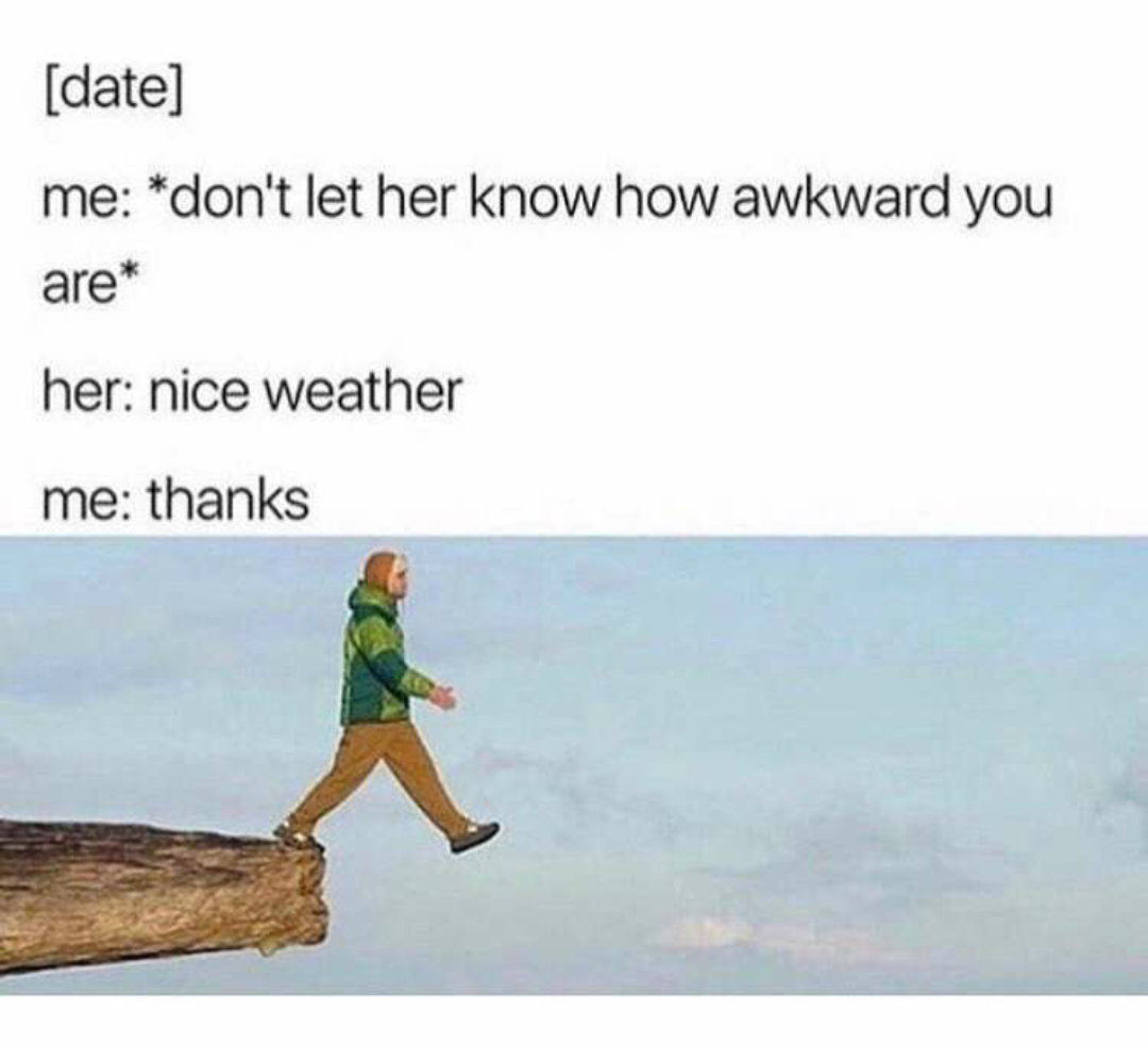 single memes - date me don't let her know how awkward you are her nice weather me thanks