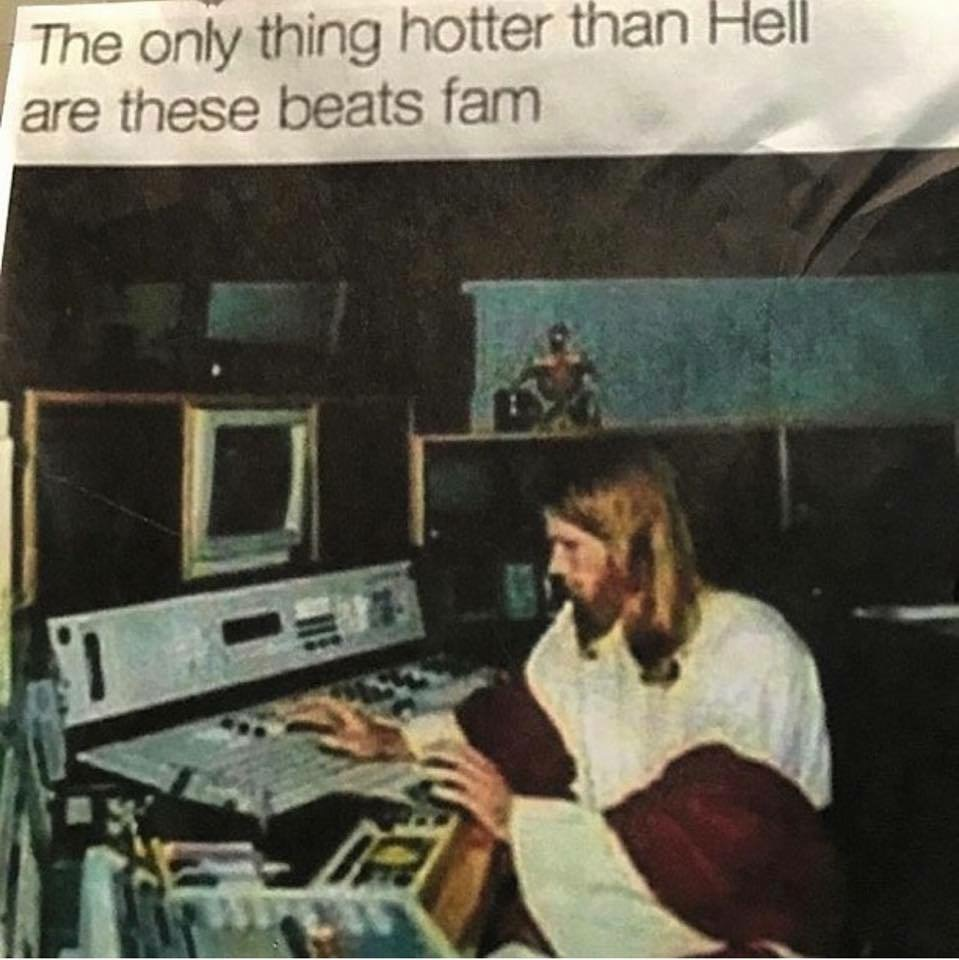 music production funny - The only thing hotter than Hell are these beats fam