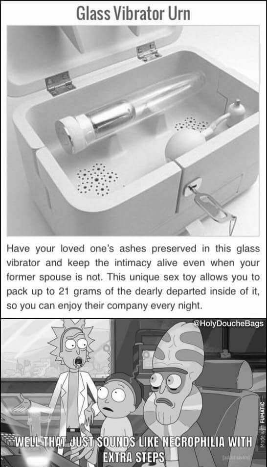 ashes in dildo - Glass Vibrator Urn Have your loved one's ashes preserved in this glass vibrator and keep the intimacy alive even when your former spouse is not. This unique sex toy allows you to pack up to 21 grams of the dearly departed inside of it, so