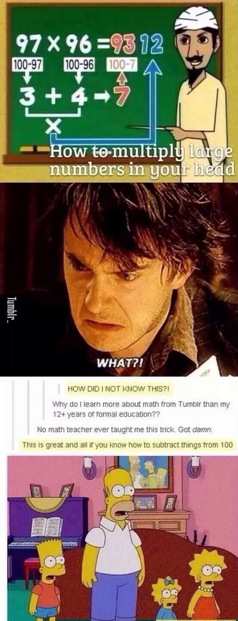 memes - Humour - 97 x 96 9312 10097 10096 1007 How tomultiply large numbers in your head Tumblr_ What?! How Did I Not Know This?! Why do I learn more about math from Tumblr than my 12 years of formal education?? No math teacher ever taught me this trick. 