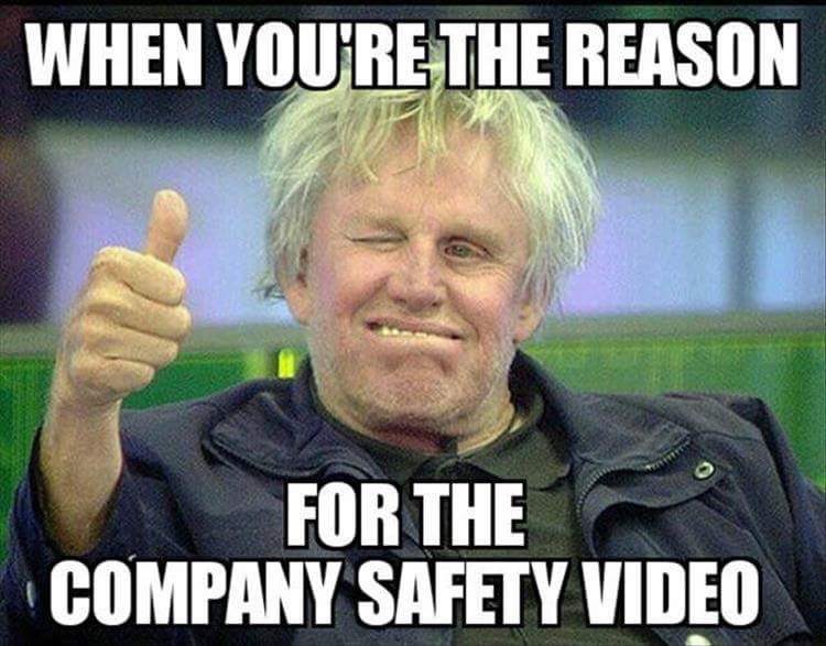 memes - oilfield memes - When You'Re The Reason For The Company Safety Video