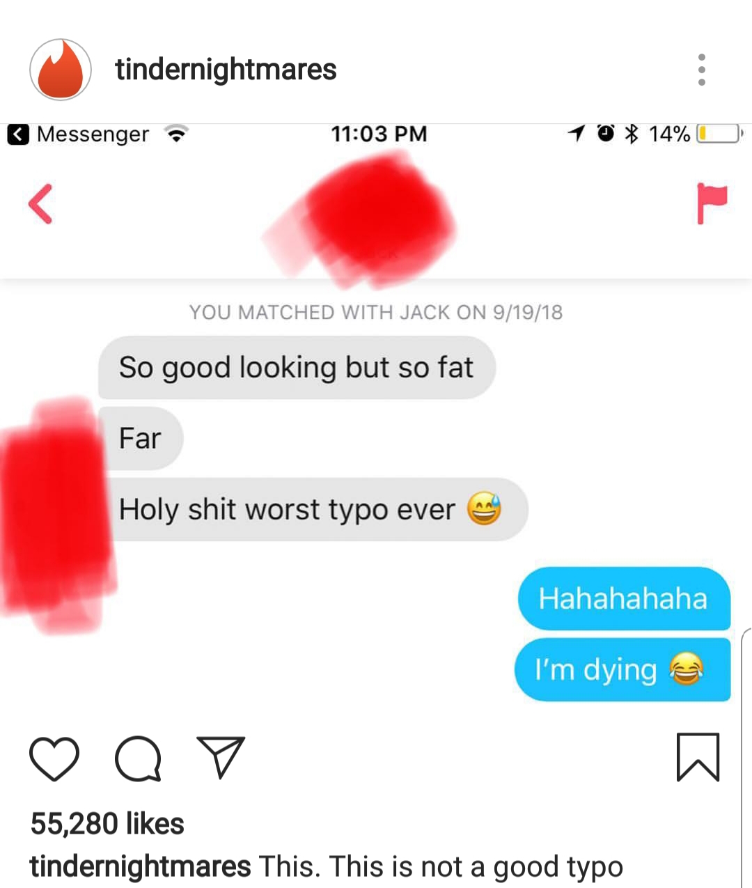 memes - lip - tindernightmares Messenger 1 % 14%O You Matched With Jack On 91918 So good looking but so fat Far Holy shit worst typo ever a Hahahahaha I'm dying 009 w 55,280 tindernightmares This. This is not a good typo