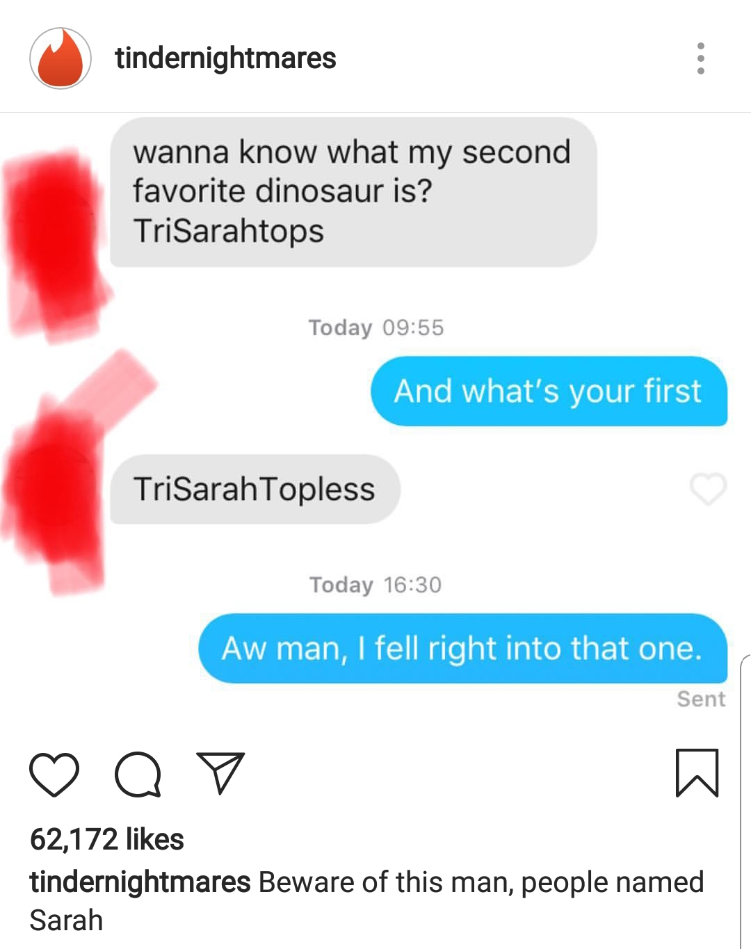memes - web page - tindernightmares wanna know what my second favorite dinosaur is? TriSarahtops Today And what's your first TriSarahTopless Today Aw man, I fell right into that one. Sent Qo 62,172 tindernightmares Beware of this man, people named Sarah