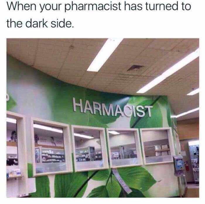your pharmacist turns to the dark side - When your pharmacist has turned to the dark side. Harmacist