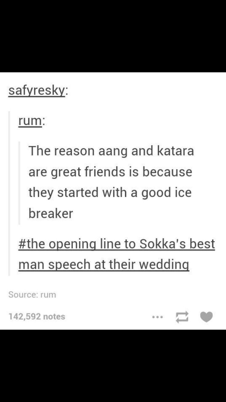 monochrome - safyresky rum The reason aang and katara are great friends is because they started with a good ice breaker opening line to Sokka's best man speech at their wedding Source rum 142,592 notes