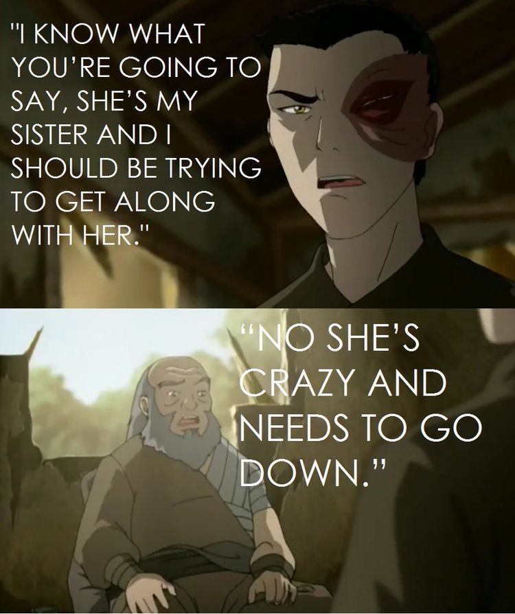 uncle iroh quotes - "I Know What You'Re Going To Say, She'S My Sister And Should Be Trying To Get Along With Her." "No She'S Crazy And Needs To Go Down."