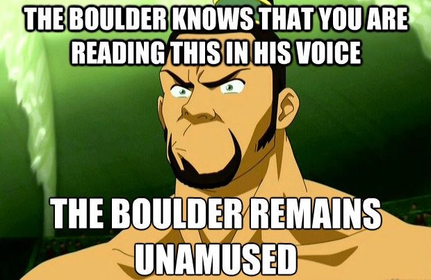 Avatar: The Last Airbender - The Boulder Knows That You Are Reading This In His Voice The Boulder Remains Unamused
