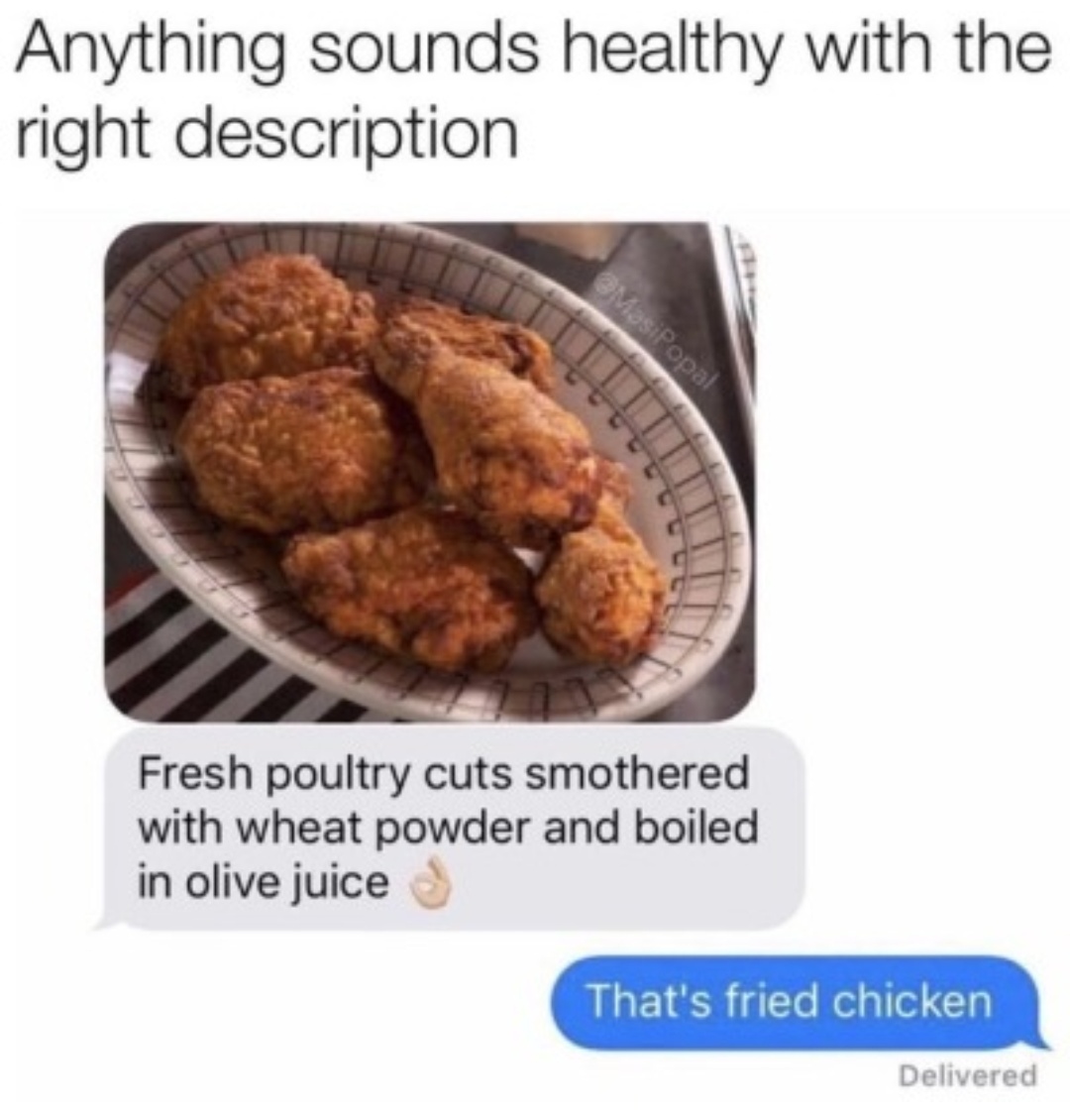 memes - ucsf benioff children's hospital - Anything sounds healthy with the right description Masipopal Fresh poultry cuts smothered with wheat powder and boiled in olive juice That's fried chicken Delivered