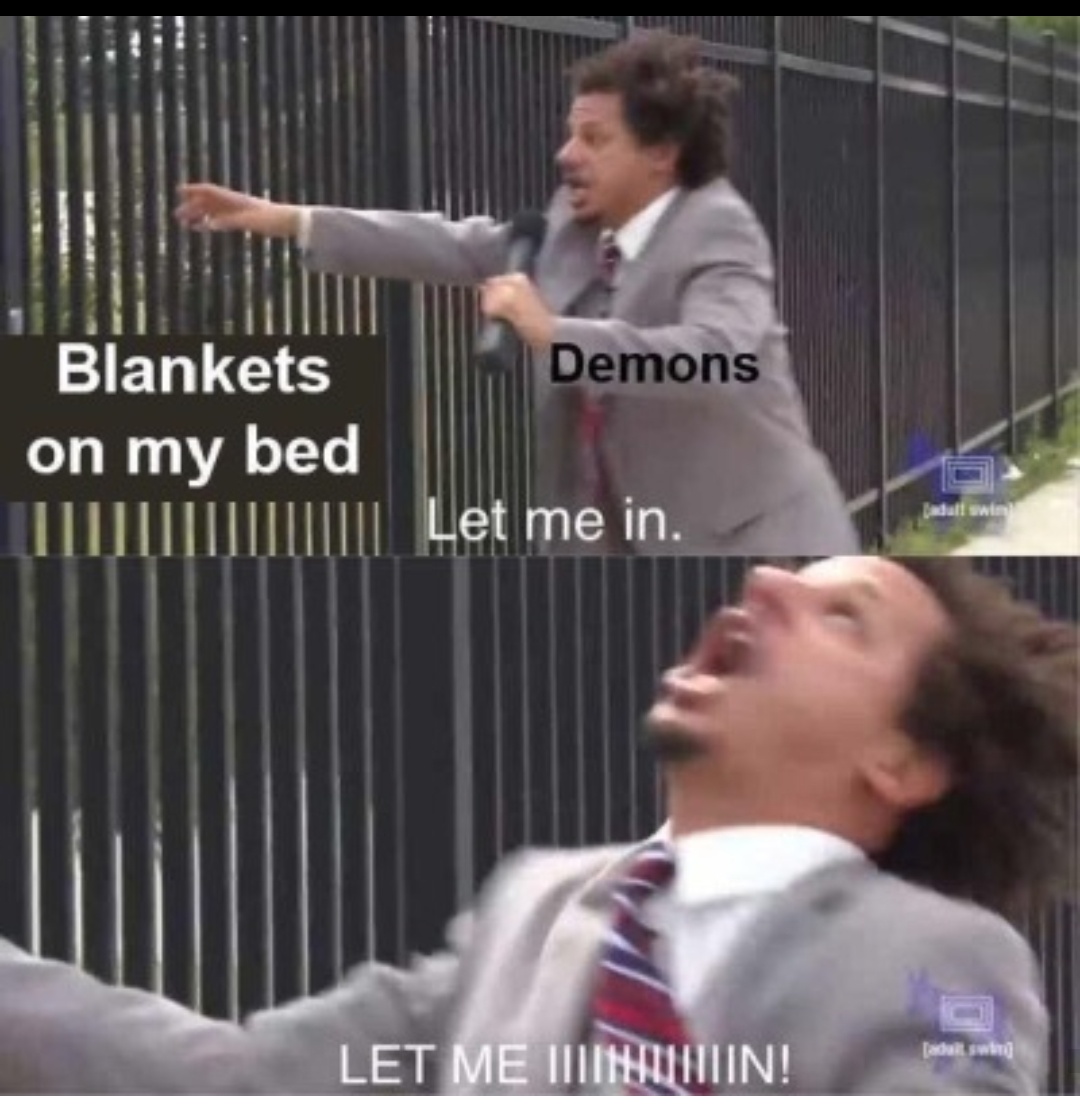memes - eric andre let me in meme template - Demons Blankets on my bed 111111|1||||| Let me in. Let Me Minuuttiin! ada swing