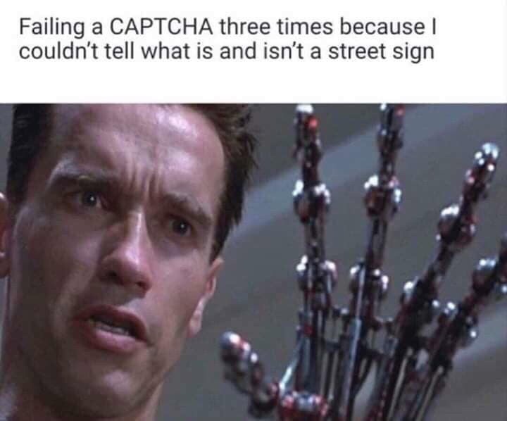 memes - terminator meme - Failing a Captcha three times because I couldn't tell what is and isn't a street sign
