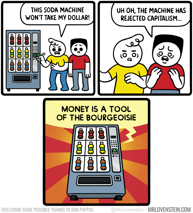 memes - populism comic - This Soda Machine Won'T Take My Dollar! Uh Oh, The Machine Has Rejected Capitalism... 000 me come ccm Money Is A Tool Of The Bourgeoisie Ce Que We Sil This Comic Made Possible Thanks To Dan Pappas Mrlovenstein.Com