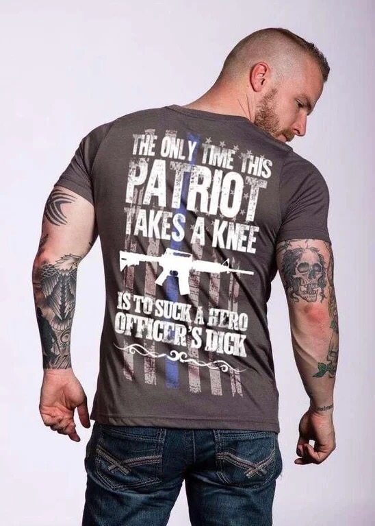 memes - targeted shirts - The Only Ime This Riut Takes A Knee Is To Suck A Hero Officer'S Dick go