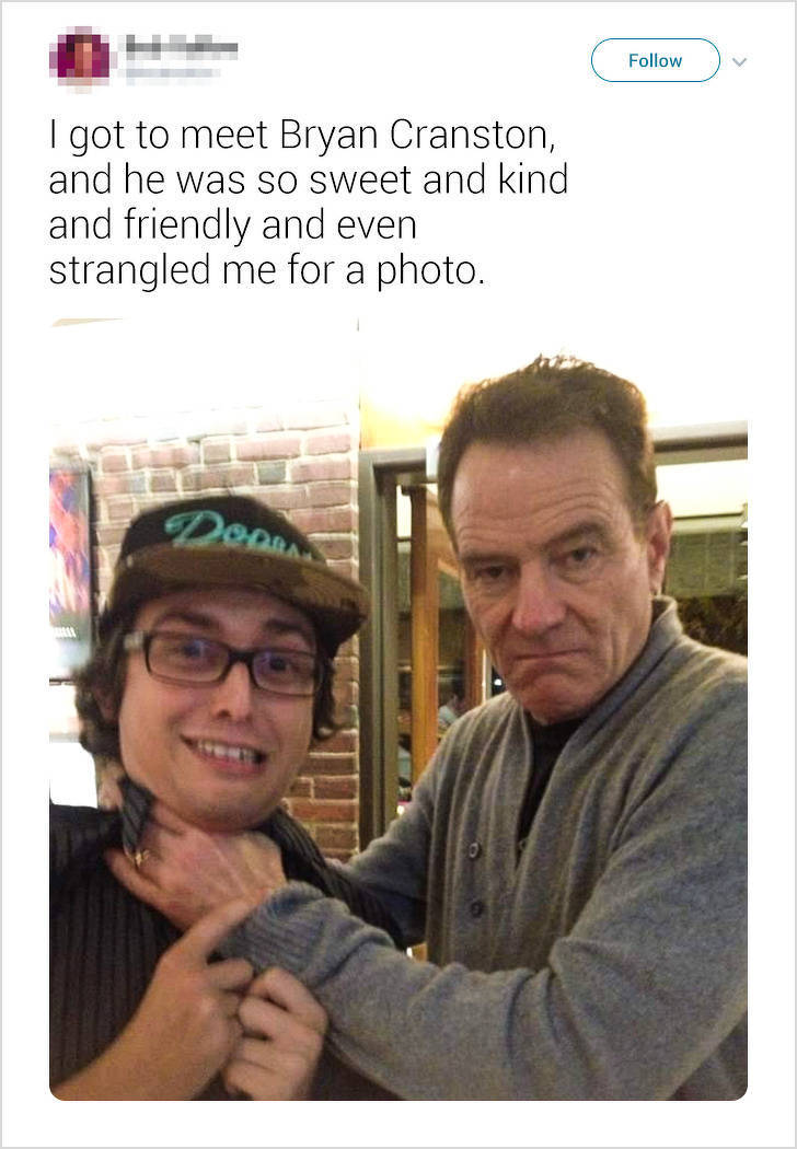 bryan cranston meet fan - I got to meet Bryan Cranston, and he was so sweet and kind and friendly and even strangled me for a photo. Doara