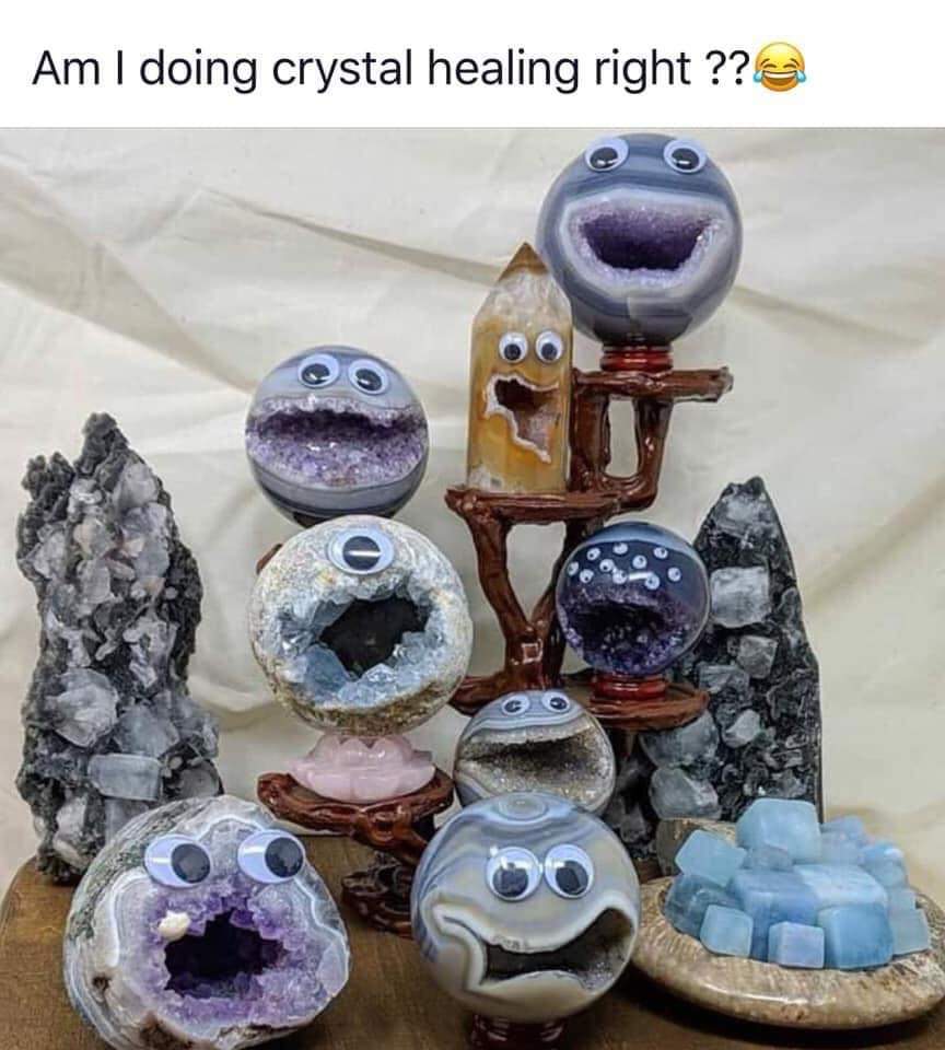memes - am i doing crystal healing right - Am I doing crystal healing right ??