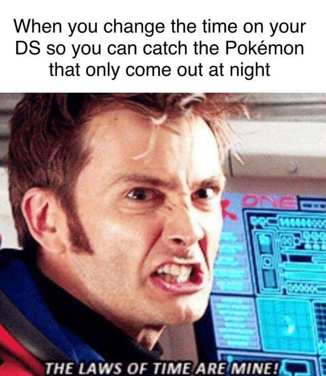 memes - i m something of a scientist myself memes - When you change the time on your Ds so you can catch the Pokmon that only come out at night Doc neco 0909 000 The Laws Of Time Are Mine! De