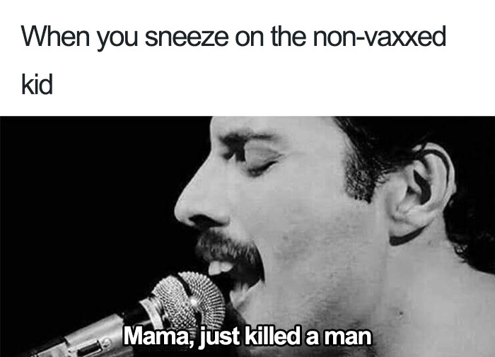 memes - anti vax memes - When you sneeze on the nonvaxxed kid Mama, just killed a man