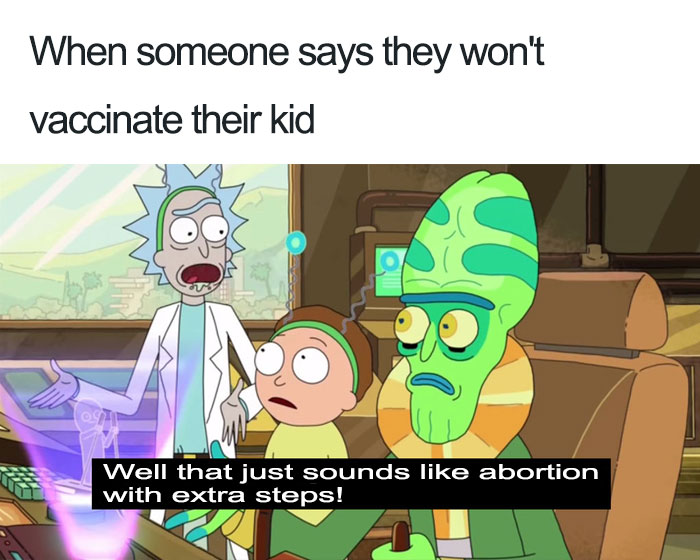 memes - anti vax memes - When someone says they won't vaccinate their kid Well that just sounds abortion with extra steps!