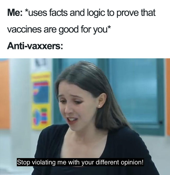 memes - anti vax memes - Me uses facts and logic to prove that vaccines are good for you Antivaxxers Stop violating me with your different opinion!