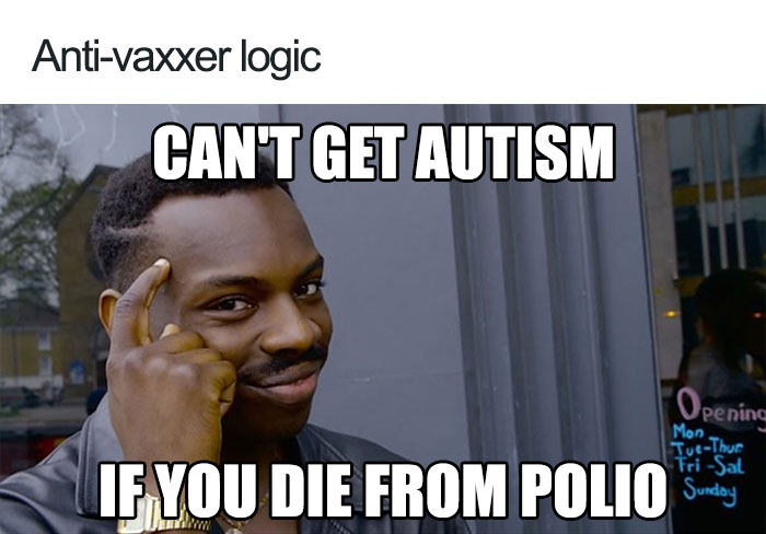memes - anti vax memes - Antivaxxer logic Can'T Get Autism Opening Mon TuThc If You Die From Polio TriSat Sunday