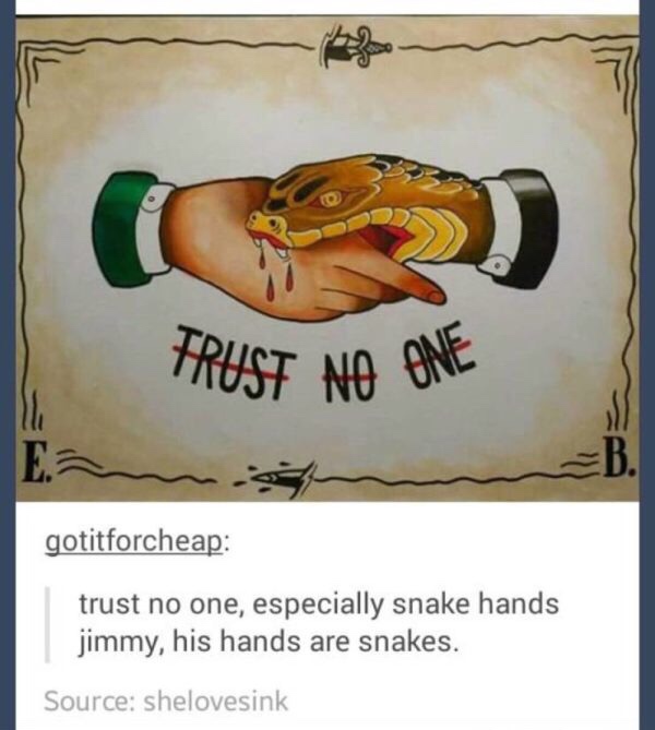 trust no one snake - Frust No One gotitforcheap trust no one, especially snake hands jimmy, his hands are snakes. Source shelovesink