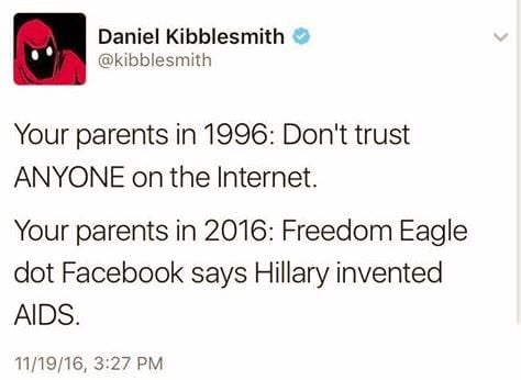hillary invented aids meme - Daniel Kibblesmith Your parents in 1996 Don't trust Anyone on the Internet. Your parents in 2016 Freedom Eagle dot Facebook says Hillary invented Aids. 111916,