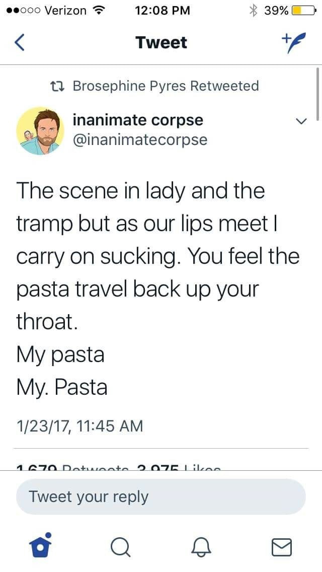 screenshot - ..000 Verizon 39% O Tweet tBrosephine Pyres Retweeted inanimate corpse The scene in lady and the tramp but as our lips meet | carry on sucking. You feel the pasta travel back up your throat. My pasta My. Pasta 12317, 1070 Datwasta 207 Lilian 