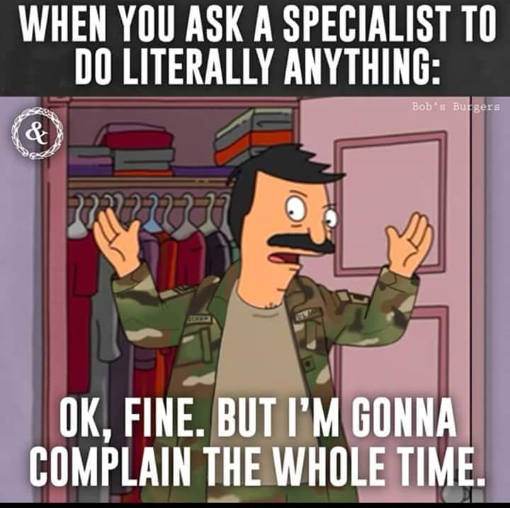 memes - funny military memes - When You Ask A Specialist To Do Literally Anything Bob's Burgers Ok. Fine. But I'M Gonna Complain The Whole Time.