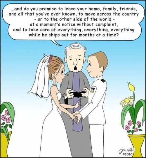 memes - military wedding vows - ...and do you promise to leave your home, family, friends, and all that you've ever known, to move across the country or to the other side of the world at a moment's notice without complaint, and to take care of everything,