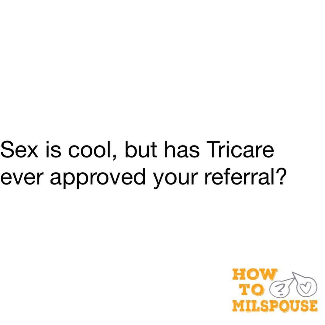 memes - angle - Sex is cool, but has Tricare ever approved your referral? How To Milspouse
