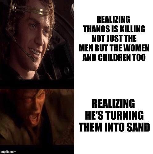 meme - anakin sand memes - Realizing Thanos Is Killing Not Just The Men But The Women And Children Too Realizing He'S Turning Them Into Sand imgflip.com